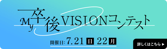 My卒後VISIONコンテスト 開催日7.21(日) 22(月) 詳しくはこちら